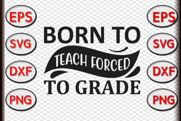 Teacher Svg Design: Born to Teach Forced to Grade