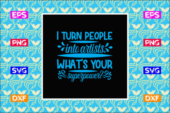 Teacher SVG Design: I Turn People into Artists